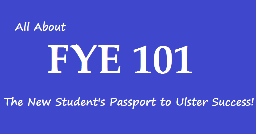 All About FYE 101 the new student's passport to ulster success